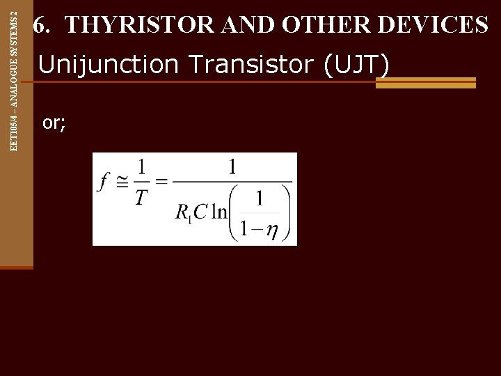 EET 105/4 – ANALOGUE SYSTEMS 2 6. THYRISTOR AND OTHER DEVICES Unijunction Transistor (UJT)