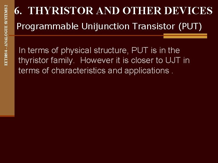 EET 105/4 – ANALOGUE SYSTEMS 2 6. THYRISTOR AND OTHER DEVICES Programmable Unijunction Transistor