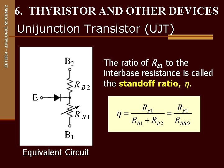 EET 105/4 – ANALOGUE SYSTEMS 2 6. THYRISTOR AND OTHER DEVICES Unijunction Transistor (UJT)
