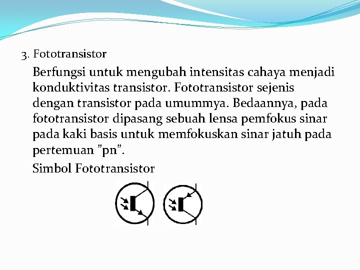 3. Fototransistor Berfungsi untuk mengubah intensitas cahaya menjadi konduktivitas transistor. Fototransistor sejenis dengan transistor