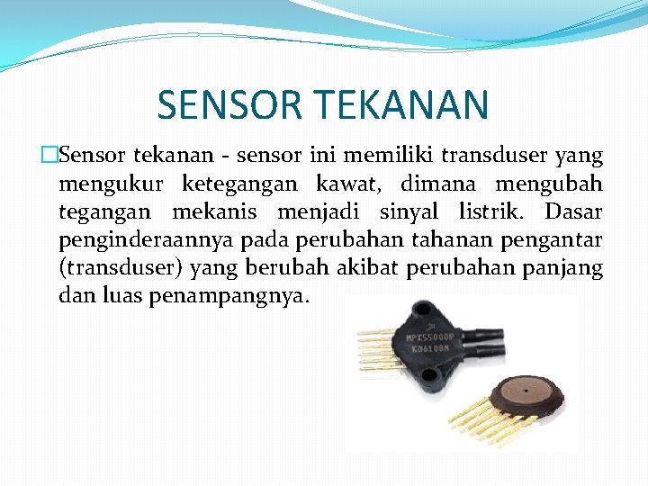 SENSOR TEKANAN �Sensor tekanan - sensor ini memiliki transduser yang mengukur ketegangan kawat, dimana