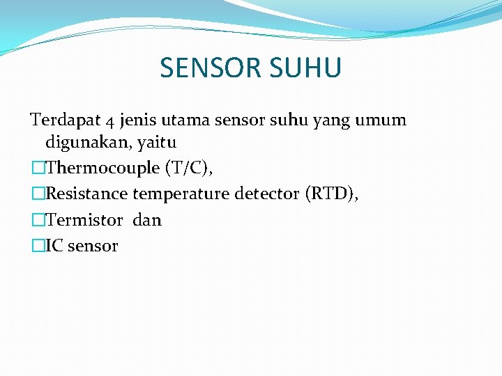 SENSOR SUHU Terdapat 4 jenis utama sensor suhu yang umum digunakan, yaitu �Thermocouple (T/C),