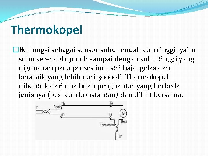 Thermokopel �Berfungsi sebagai sensor suhu rendah dan tinggi, yaitu suhu serendah 3000 F sampai