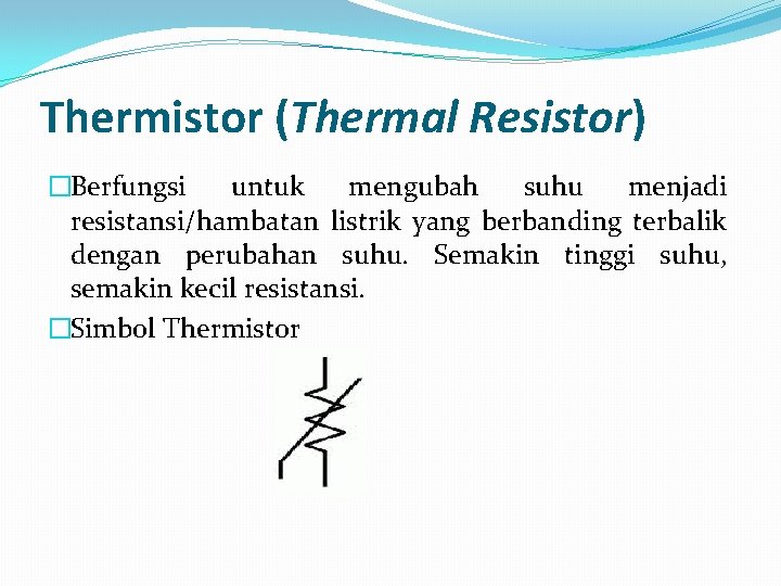 Thermistor (Thermal Resistor) �Berfungsi untuk mengubah suhu menjadi resistansi/hambatan listrik yang berbanding terbalik dengan