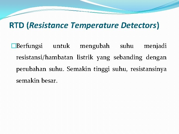 RTD (Resistance Temperature Detectors) �Berfungsi untuk mengubah suhu menjadi resistansi/hambatan listrik yang sebanding dengan