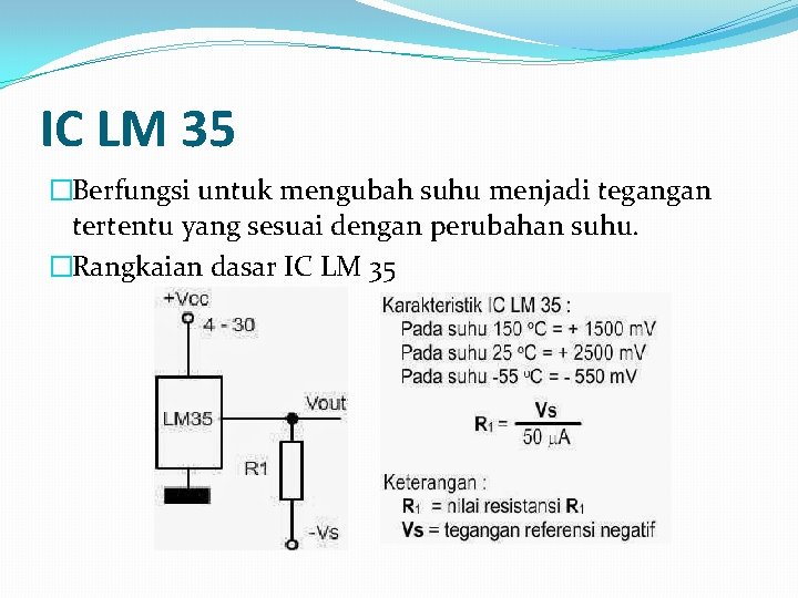 IC LM 35 �Berfungsi untuk mengubah suhu menjadi tegangan tertentu yang sesuai dengan perubahan