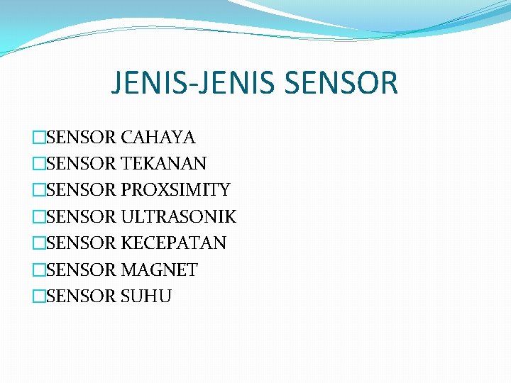 JENIS-JENIS SENSOR �SENSOR CAHAYA �SENSOR TEKANAN �SENSOR PROXSIMITY �SENSOR ULTRASONIK �SENSOR KECEPATAN �SENSOR MAGNET