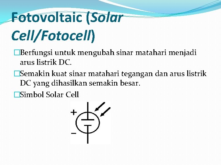Fotovoltaic (Solar Cell/Fotocell) �Berfungsi untuk mengubah sinar matahari menjadi arus listrik DC. �Semakin kuat