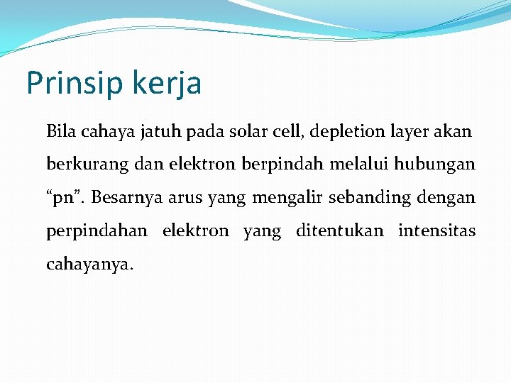 Prinsip kerja Bila cahaya jatuh pada solar cell, depletion layer akan berkurang dan elektron