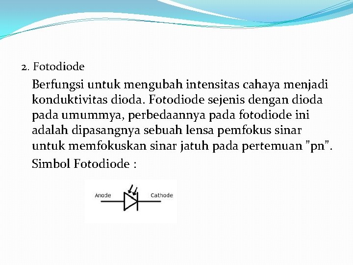 2. Fotodiode Berfungsi untuk mengubah intensitas cahaya menjadi konduktivitas dioda. Fotodiode sejenis dengan dioda