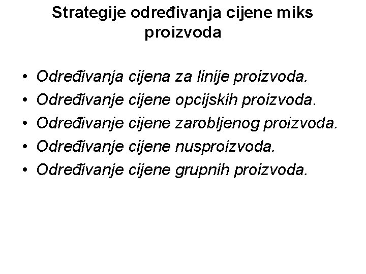 Strategije određivanja cijene miks proizvoda • • • Određivanja cijena za linije proizvoda. Određivanje