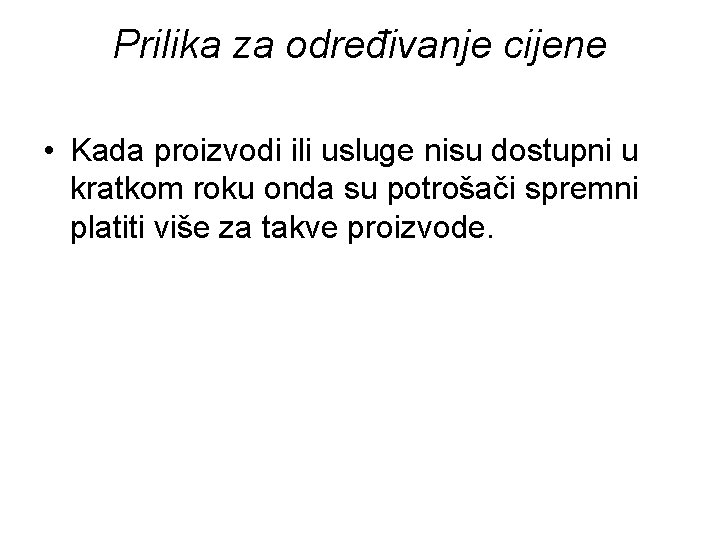 Prilika za određivanje cijene • Kada proizvodi ili usluge nisu dostupni u kratkom roku