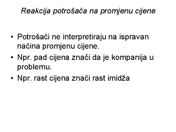 Reakcija potrošača na promjenu cijene • Potrošači ne interpretiraju na ispravan načina promjenu cijene.