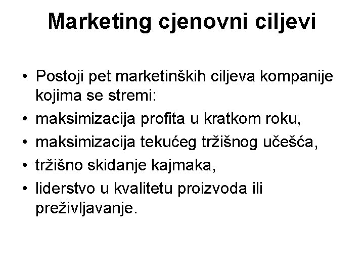 Marketing cjenovni ciljevi • Postoji pet marketinških ciljeva kompanije kojima se stremi: • maksimizacija