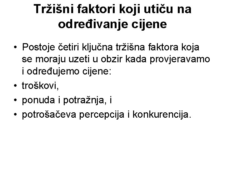 Tržišni faktori koji utiču na određivanje cijene • Postoje četiri ključna tržišna faktora koja