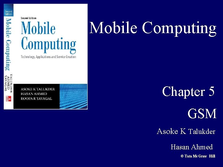 Mobile Computing Chapter 5 GSM Asoke K Talukder Hasan Ahmed © Tata Mc. Graw