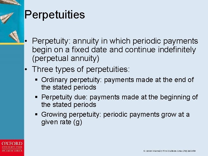 Perpetuities • Perpetuity: annuity in which periodic payments begin on a fixed date and