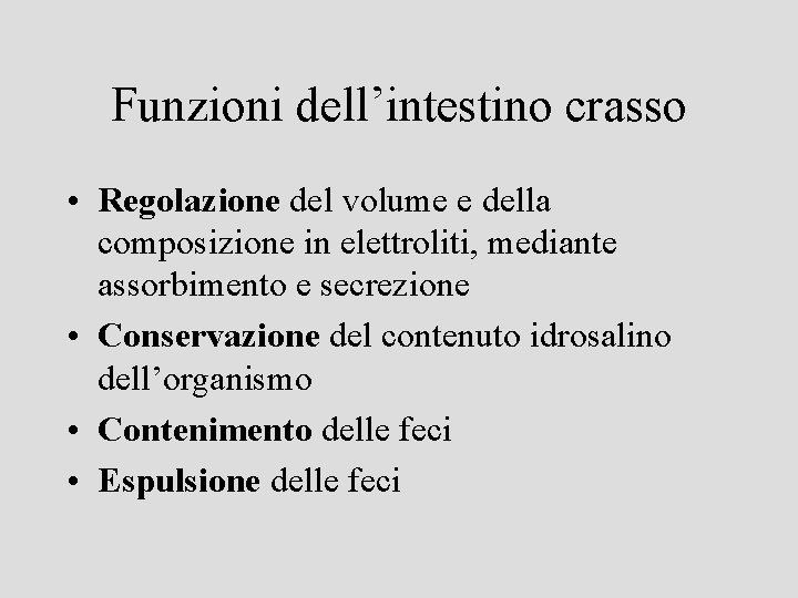 Funzioni dell’intestino crasso • Regolazione del volume e della composizione in elettroliti, mediante assorbimento