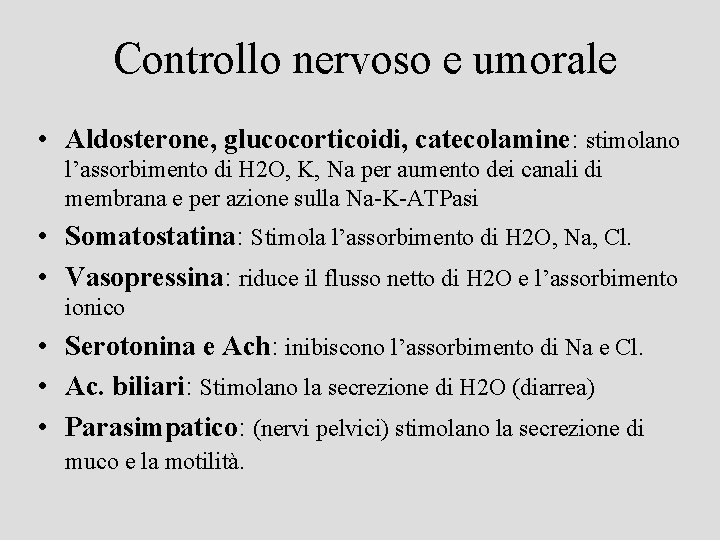 Controllo nervoso e umorale • Aldosterone, glucocorticoidi, catecolamine: stimolano l’assorbimento di H 2 O,