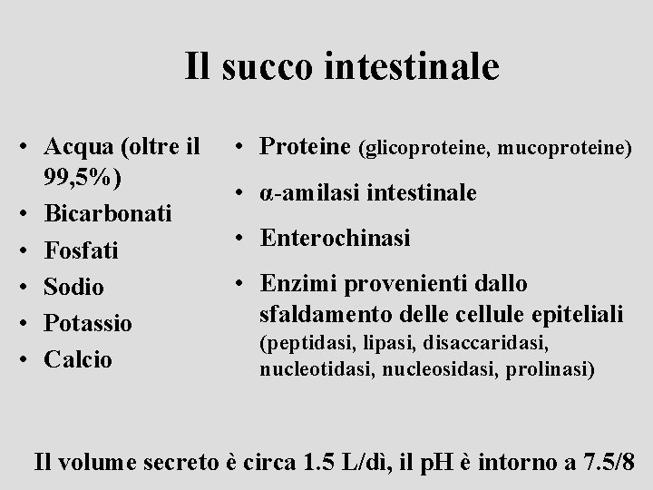 Il succo intestinale • Acqua (oltre il 99, 5%) • Bicarbonati • Fosfati •