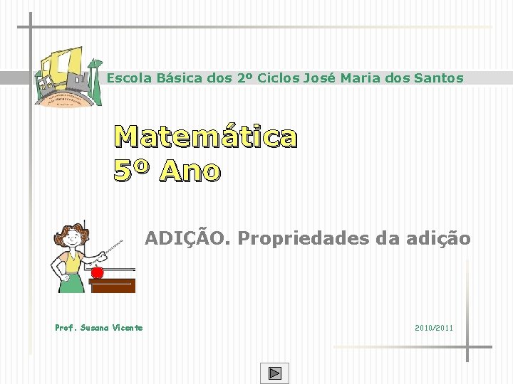 Escola Básica dos 2º Ciclos José Maria dos Santos Matemática 5º Ano ADIÇÃO. Propriedades
