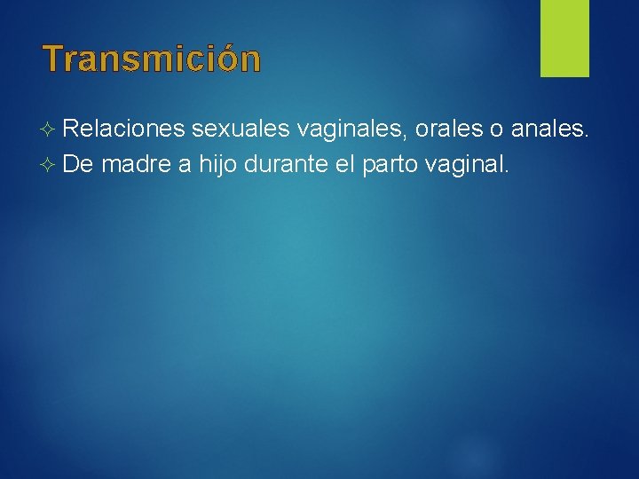 Transmición Relaciones sexuales vaginales, orales o anales. De madre a hijo durante el parto