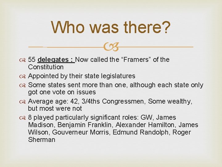 Who was there? 55 delegates : Now called the “Framers” of the Constitution Appointed