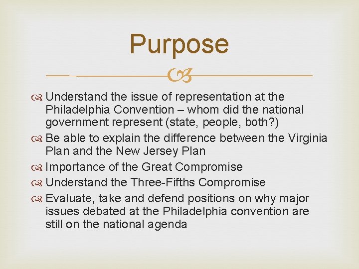 Purpose Understand the issue of representation at the Philadelphia Convention – whom did the