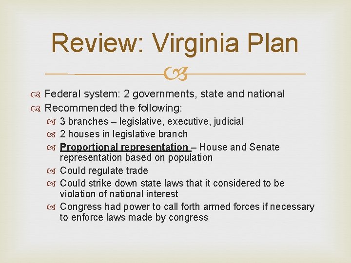 Review: Virginia Plan Federal system: 2 governments, state and national Recommended the following: 3