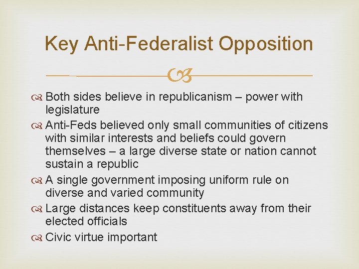 Key Anti-Federalist Opposition Both sides believe in republicanism – power with legislature Anti-Feds believed