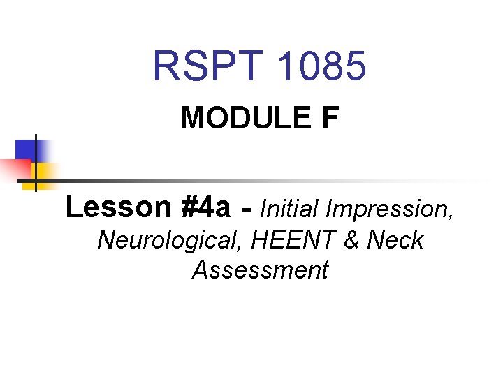 RSPT 1085 MODULE F Lesson #4 a - Initial Impression, Neurological, HEENT & Neck