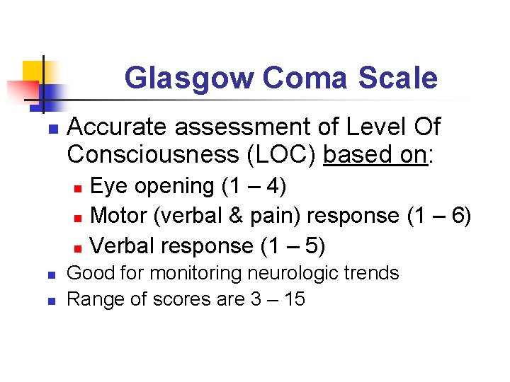 Glasgow Coma Scale n Accurate assessment of Level Of Consciousness (LOC) based on: Eye