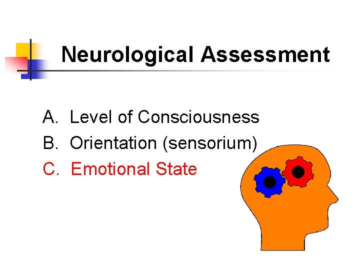 Neurological Assessment A. Level of Consciousness B. Orientation (sensorium) C. Emotional State 