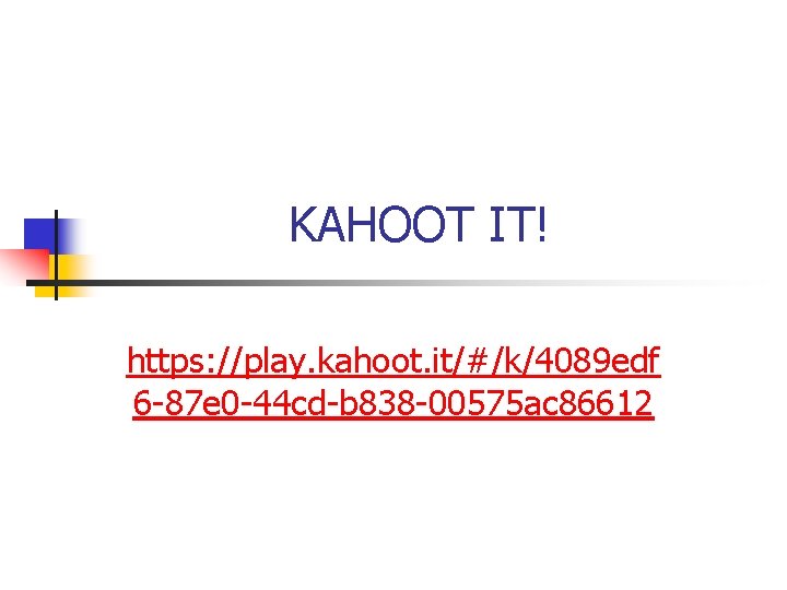 KAHOOT IT! https: //play. kahoot. it/#/k/4089 edf 6 -87 e 0 -44 cd-b 838