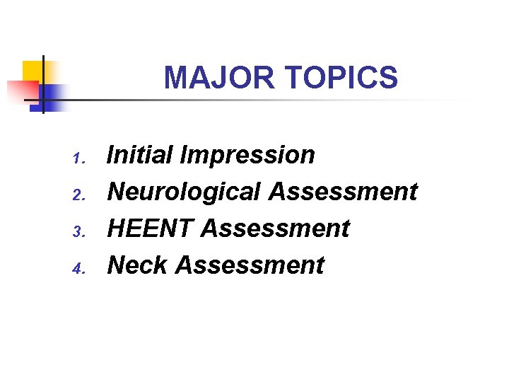 MAJOR TOPICS 1. 2. 3. 4. Initial Impression Neurological Assessment HEENT Assessment Neck Assessment