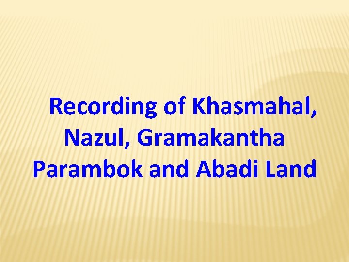 Recording of Khasmahal, Nazul, Gramakantha Parambok and Abadi Land 