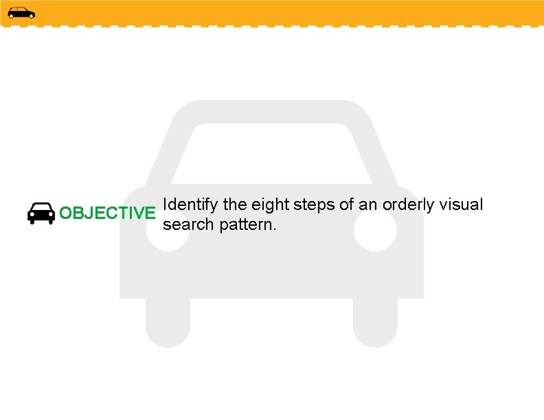 OBJECTIVE Identify the eight steps of an orderly visual search pattern. 