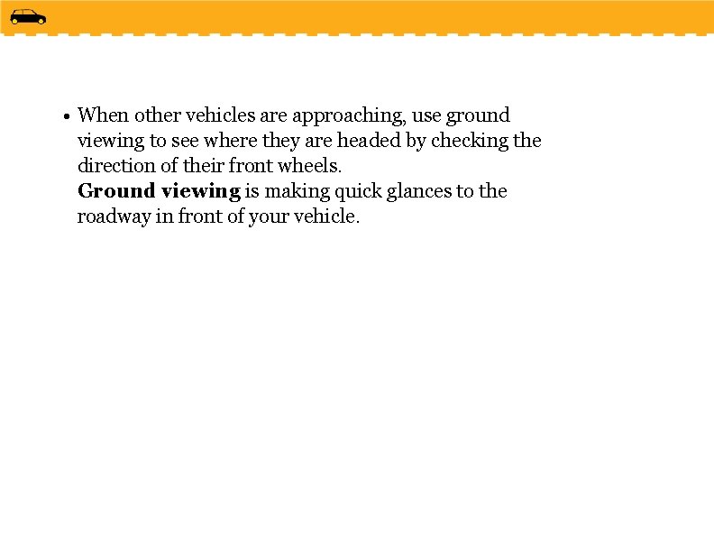  • When other vehicles are approaching, use ground viewing to see where they