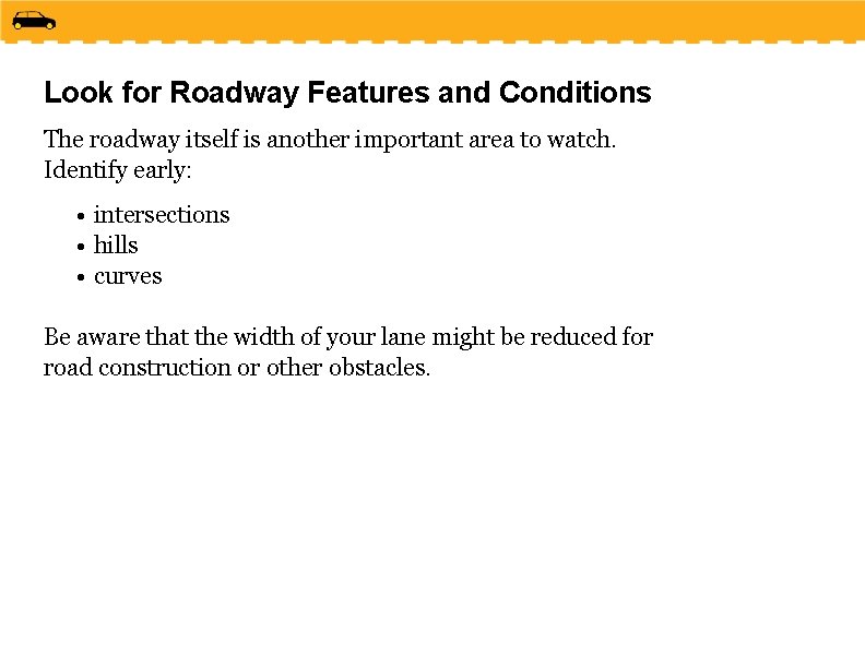Look for Roadway Features and Conditions The roadway itself is another important area to