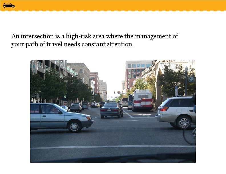 An intersection is a high-risk area where the management of your path of travel