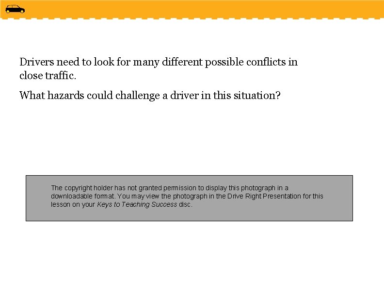 Drivers need to look for many different possible conflicts in close traffic. What hazards