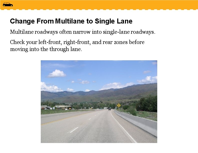 Change From Multilane to Single Lane Multilane roadways often narrow into single-lane roadways. Check