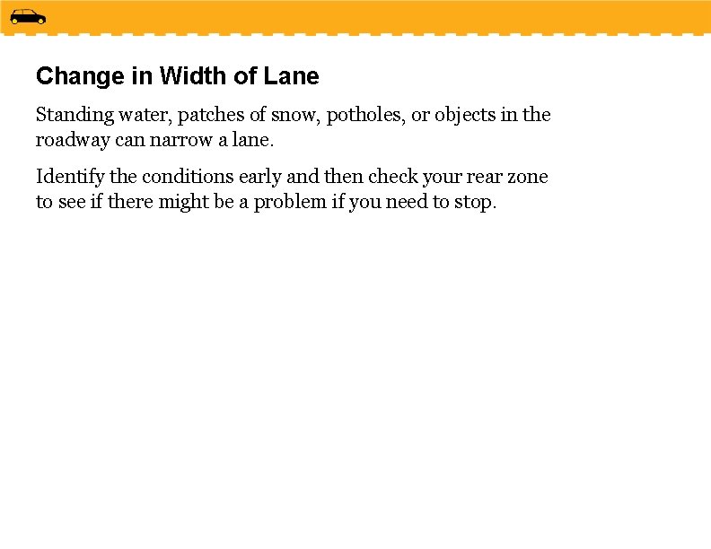 Change in Width of Lane Standing water, patches of snow, potholes, or objects in