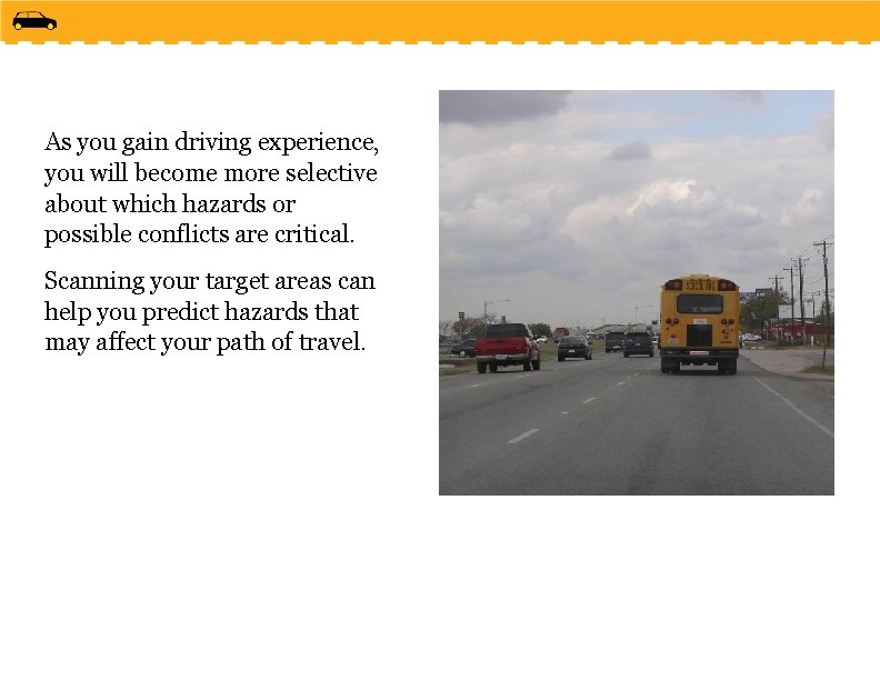 As you gain driving experience, you will become more selective about which hazards or
