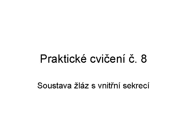 Praktické cvičení č. 8 Soustava žláz s vnitřní sekrecí 