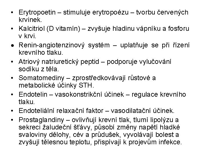  • Erytropoetin – stimuluje erytropoézu – tvorbu červených krvinek. • Kalcitriol (D vitamín)