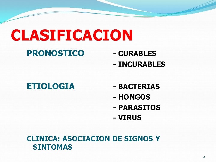 CLASIFICACION PRONOSTICO - CURABLES - INCURABLES ETIOLOGIA - BACTERIAS - HONGOS - PARASITOS - CLASIFICACION PRONOSTICO - CURABLES - INCURABLES ETIOLOGIA - BACTERIAS - HONGOS - PARASITOS -