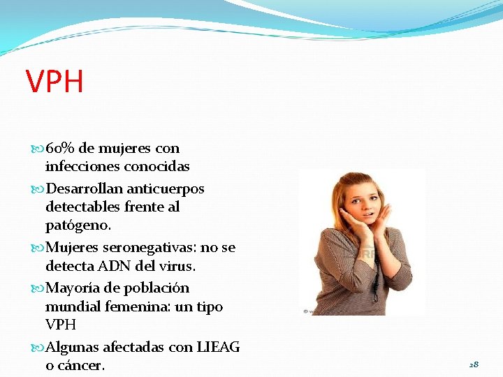 VPH 60% de mujeres con infecciones conocidas Desarrollan anticuerpos detectables frente al patógeno. Mujeres VPH 60% de mujeres con infecciones conocidas Desarrollan anticuerpos detectables frente al patógeno. Mujeres