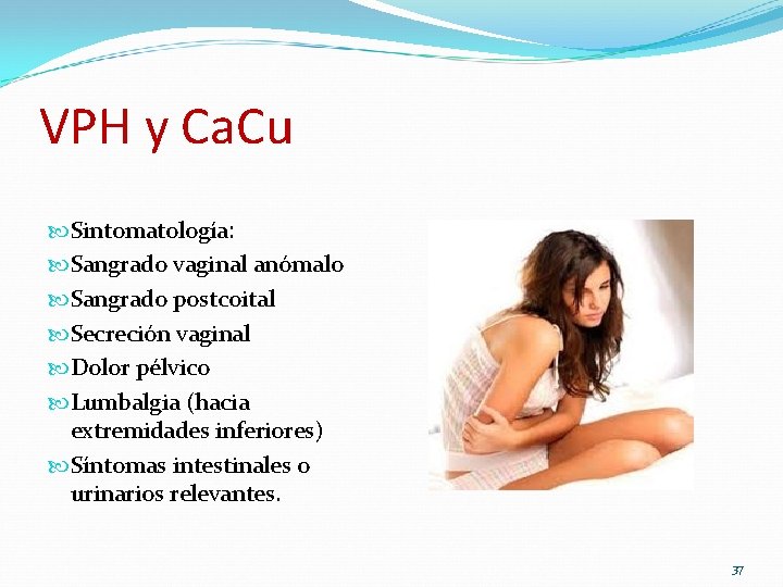 VPH y Ca. Cu Sintomatología: Sangrado vaginal anómalo Sangrado postcoital Secreción vaginal Dolor pélvico VPH y Ca. Cu Sintomatología: Sangrado vaginal anómalo Sangrado postcoital Secreción vaginal Dolor pélvico