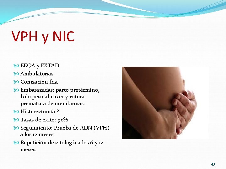 VPH y NIC EEQA y EXTAD Ambulatorias Conización fría Embarazadas: parto pretérmino, bajo peso VPH y NIC EEQA y EXTAD Ambulatorias Conización fría Embarazadas: parto pretérmino, bajo peso